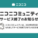 「ニコニコミュニティ」8月5日にサービス終了　サイバー攻撃のシステム消失で再起不能に…ニコ生初期から16年間運営